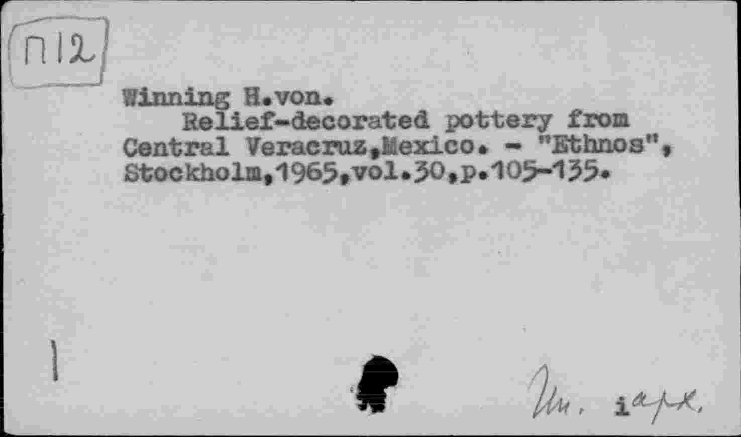 ﻿ПТЇЇ]
J
Winning H*von«
Relief-decorated pottery from Central Veracruz,Mexico. - "Ethnos", Stockholm,496£, vol• JO » рИ05-135«